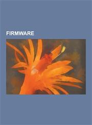 Firmware Advanced RISC Computing, Aftermarket Firmware, Automotive Software, BIOS, Macintosh Firmware, Microcode, Control Store,1230569545,9781230569543