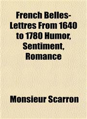 French Belles-Lettres From 1640 to 1780 Humor, Sentiment, Romance,1154954862,9781154954869