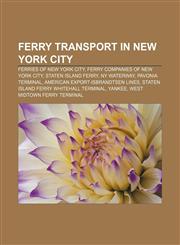 Ferry transport in New York City Ferries of New York City, Ferry companies of New York City, Staten Island Ferry, NY Waterway,115804688X,9781158046881