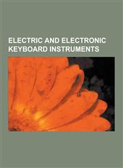 Electric and Electronic Keyboard Instruments Hammond Organ, Rhodes Piano, Mellotron, Electone, Pedal Keyboard, Birotron, Optigan, Wurlitzer Electric,1230553029,9781230553023