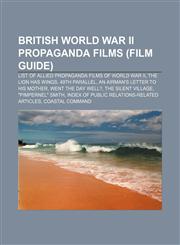 British World War II propaganda films (Film Guide) List of Allied propaganda films of World War II, The Lion Has Wings, 49th Parallel,1155614933,9781155614939
