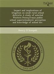 Impact and implications of litigation on small rural school districts A study of selected Western Pennsylvania public school superintendents' perception and knowledge of school law.,1244727482,9781244727489