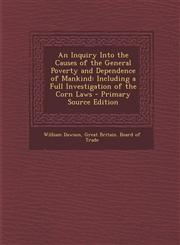 Inquiry Into the Causes of the General Poverty and Dependence of Mankind Including a Full Investigation of the Corn Laws,1289454817,9781289454814
