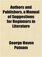 Authors and Publishers, a Manual of Suggestions for Beginners in Literature,1151905291,9781151905291