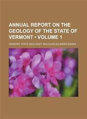 Annual Report on the Geology of the State of Vermont (Volume 1),1153851105,9781153851107