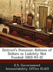 District's Pensions Billions of Dollars in Liability Not Funded: Hrd-93-32,128717146X,9781287171461