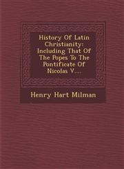 History Of Latin Christianity Including That Of The Popes To The Pontificate Of Nicolas V....,1249948584,9781249948582