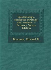 Epistemology, Corporate Strategy, and Academe - Primary Source Edition,1289663718,9781289663711