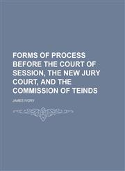 Forms of Process Before the Court of Session, the New Jury Court, and the Commission of Teinds,1150442042,9781150442049