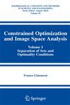 Constrained Optimization and Image Space Analysis Volume 1: Separation of Sets and Optimality Conditions,038724770X,9780387247700