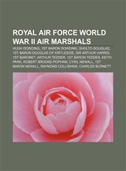 Royal Air Force World War II air marshals Hugh Dowding, 1st Baron Dowding, Sholto Douglas, 1st Baron Douglas of Kirtleside, Sir Arthur Harris,1155773969,9781155773964