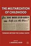 The Militarization of Childhood Thinking Beyond the Global South,0230115764,9780230115767