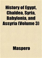 History of Egypt, Chaldea, Syria, Babylonia, and Assyria (Volume 3),1152536664,9781152536661