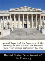Annual Report of the Secretary of the Treasury on the State of the Finances Fiscal Year Ending September 30, 1793,1288362285,9781288362288