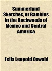 Summerland Sketches, or Rambles in the Backwoods of Mexico and Central America,1154862348,9781154862348