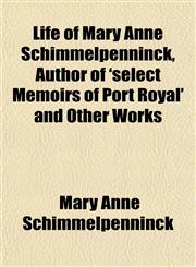 Life of Mary Anne Schimmelpenninck, Author of 'select Memoirs of Port Royal' and Other Works,115152378X,9781151523785