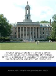 Higher Education in the United States Including College Admissions, Difference between College and University, Government Co-ordination, and Cost of Education,1276235178,9781276235174