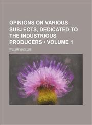 Opinions on Various Subjects, Dedicated to the Industrious Producers (Volume 1),1150926090,9781150926099