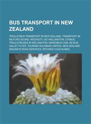 Bus Transport in New Zealand Transport in Milford Sound, Go Wellington, Intercity, Citibus, Trolleybuses in Wellington, Nakedbus.Com, Nz Bus,1156114969,9781156114964