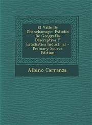 El Valle de Chanchamayo Estudio de Geografia Descriptiva y Estadistica Industrial - Primary Source Edition,1287679722,9781287679721
