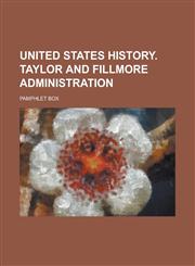 United States History. Taylor and Fillmore Administration; Pamphlet Box,1151604267,9781151604262