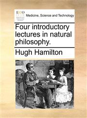 Four introductory lectures in natural philosophy.,1170947220,9781170947227