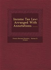 Income Tax Law Arranged With Annotations ......,124977912X,9781249779124