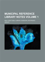 Municipal Reference Library Notes Volume 1,1230048987,9781230048987