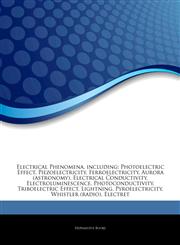 Articles On Electrical Phenomena, including Photoelectric Effect, Piezoelectricity, Ferroelectricity, Aurora (astronomy), Electrical Conductivity, Electroluminescence, Photoconductivity, Triboelectric Effect, Lightning, Pyroelectricity,1243334053,9781243334053