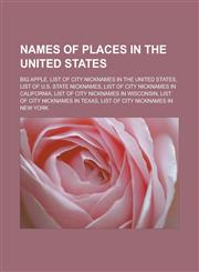 Names of places in the United States Big Apple, List of city nicknames in the United States, List of U.S. state nicknames,1233157515,9781233157518