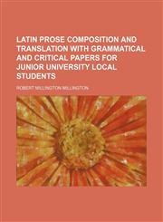 Latin prose composition and translation with grammatical and critical papers for junior university local students,1236639294,9781236639295