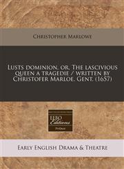 Lusts dominion, or, The lascivious queen a tragedie / written by Christofer Marloe, Gent. (1657),1240784996,9781240784998