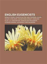 English eugenicists Ronald Fisher, Francis Galton, Karl Pearson, Julian Huxley, Cyril Burt, Helena Rosa Wright, Havelock Ellis,1155835107,9781155835105