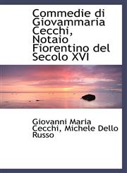 Commedie di Giovammaria Cecchi, Notaio Fiorentino del Secolo XVI,1110044933,9781110044931