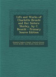 Life and Works of Charlotte Bronte and Her Sisters Shirley, by C. Bronte - Primary Source Edition,1289914648,9781289914646