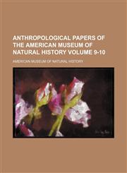 Anthropological papers of the American Museum of Natural History Volume 9-10,1130988112,9781130988116