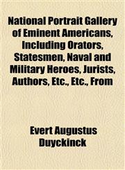 National Portrait Gallery of Eminent Americans, Including Orators, Statesmen, Naval and Military Heroes, Jurists, Authors, Etc., Etc., From,1152432206,9781152432208