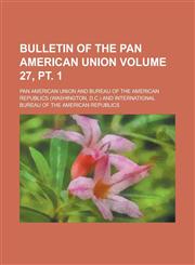 Bulletin of the Pan American Union Volume 27, pt. 1,1230037926,9781230037929