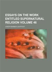 Essays on the Work Entitled Supernatural Religion Volume 46,1443256781,9781443256780