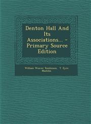 Denton Hall and Its Associations... - Primary Source Edition,1295477211,9781295477210