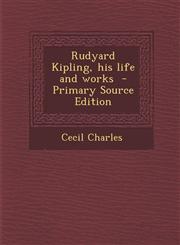 Rudyard Kipling, his life and works  - Primary Source Edition,1294238485,9781294238485
