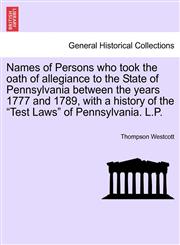 Names of Persons who took the oath of allegiance to the State of Pennsylvania between the years 1777 and 1789, with a history of the "Test Laws" of Pennsylvania. L.P.,1241466386,9781241466381