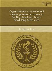 Organizational structure and change process outcomes in facility-based and home-based long-term care.,1249886813,9781249886815