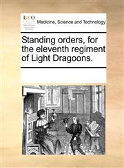 Standing orders, for the eleventh regiment of Light Dragoons.,1170187315,9781170187319