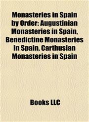 Monasteries in Spain by Order Augustinian Monasteries in Spain, Benedictine Monasteries in Spain, Carthusian Monasteries in Spain,1157882323,9781157882329