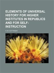 Elements of Universal History for Higher Institutes in Republics and for Self-Instruction,1150064218,9781150064210