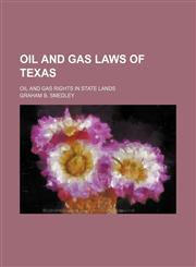 Oil and gas laws of Texas; oil and gas rights in state lands,115022763X,9781150227639