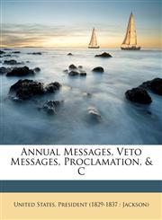 Annual Messages, Veto Messages, Proclamation, & C,117492473X,9781174924736