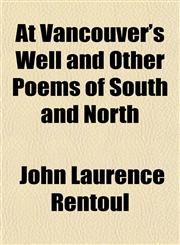 At Vancouver's Well and Other Poems of South and North,1151902810,9781151902818