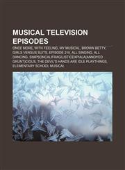 Musical television episodes Once More, with Feeling, My Musical, Brown Betty, Girls Versus Suits, Episode 210, All Singing, All Dancing,1155463943,9781155463940